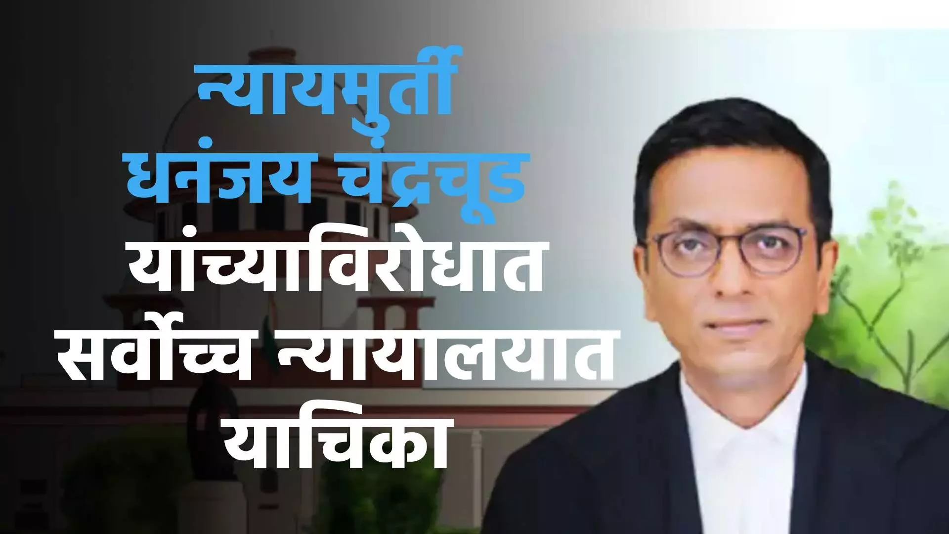 Supreme court : न्यायमुर्ती धनंजय चंद्रचूड यांच्याविरोधात सर्वोच्च न्यायालयात याचिका