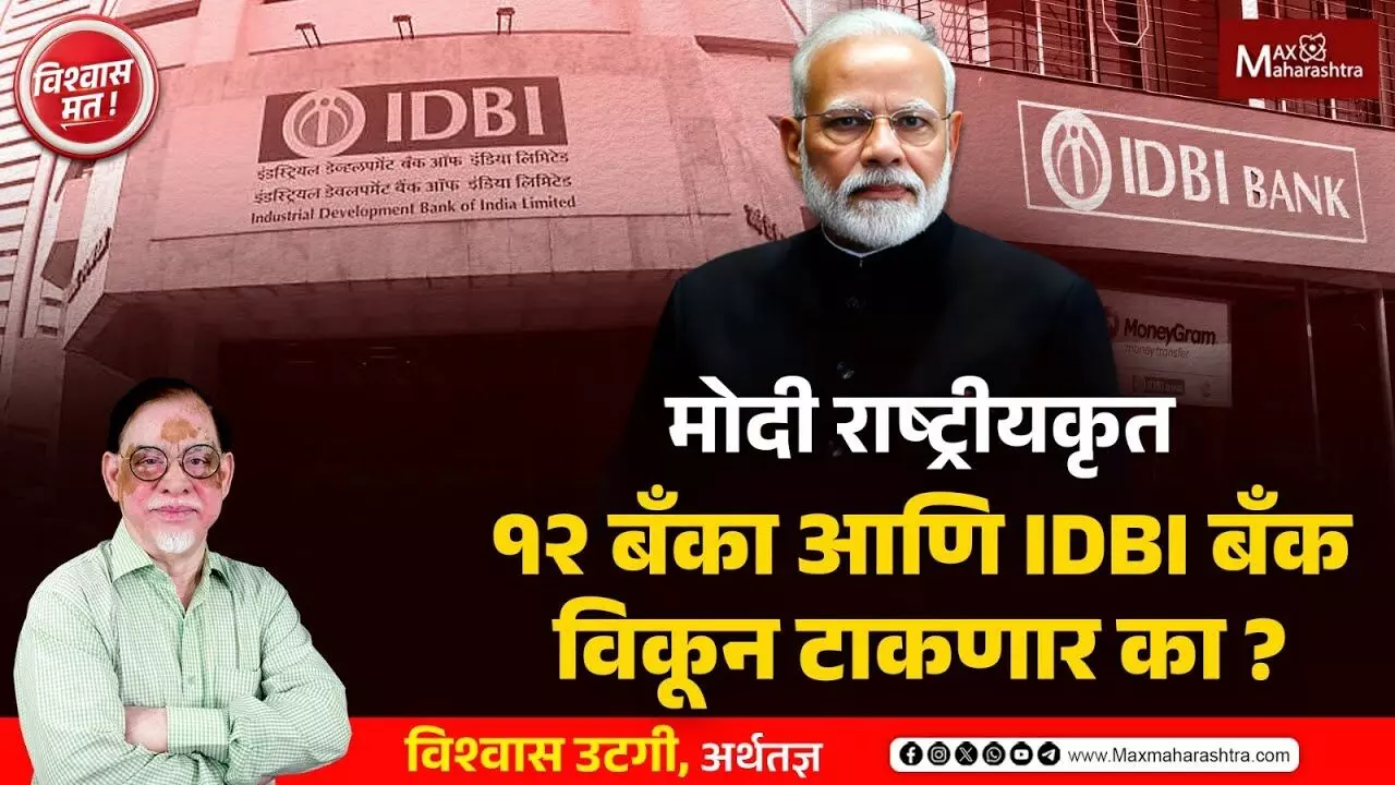 मोदी राष्ट्रीयकृत १२ बँका आणि IDBI बँक विकून टाकणार का ?